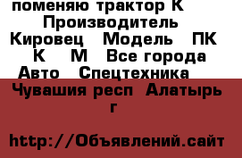 поменяю трактор К-702 › Производитель ­ Кировец › Модель ­ ПК-6/К-702М - Все города Авто » Спецтехника   . Чувашия респ.,Алатырь г.